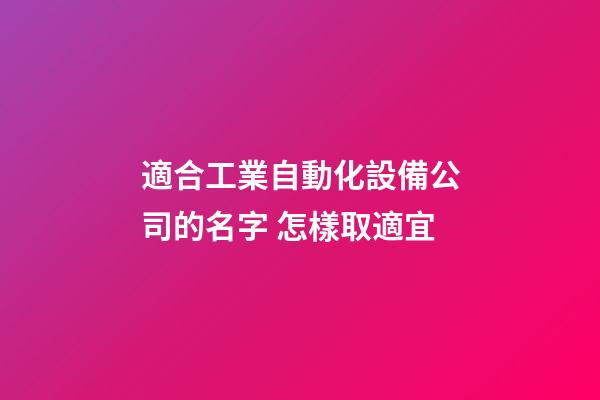 適合工業自動化設備公司的名字 怎樣取適宜-第1張-公司起名-玄機派